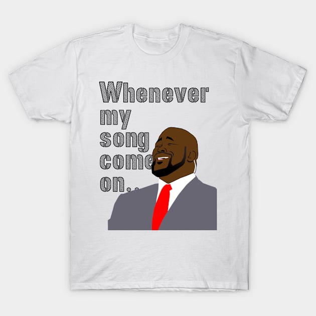 Whenever My Song Come On T-Shirt by ShawVMedia